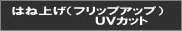 ■はねあげ（フリップアプ）UVカット